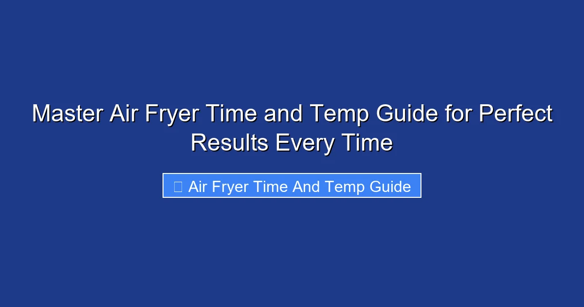 Master Air Fryer Time and Temp Guide for Perfect Results Every Time