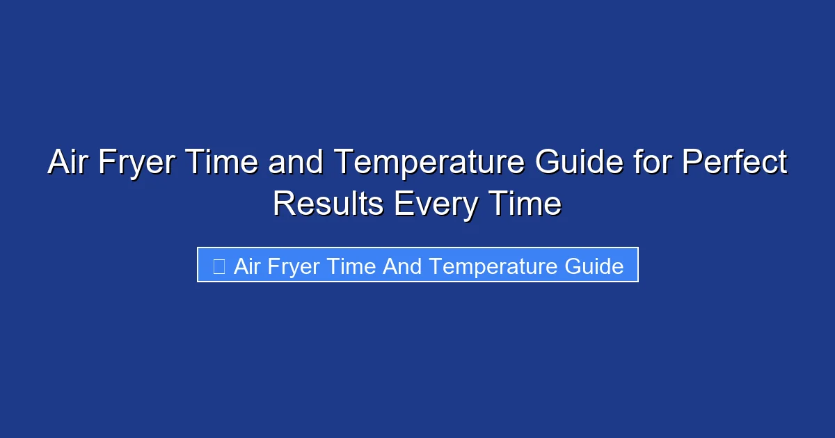 Air Fryer Time and Temperature Guide for Perfect Results Every Time