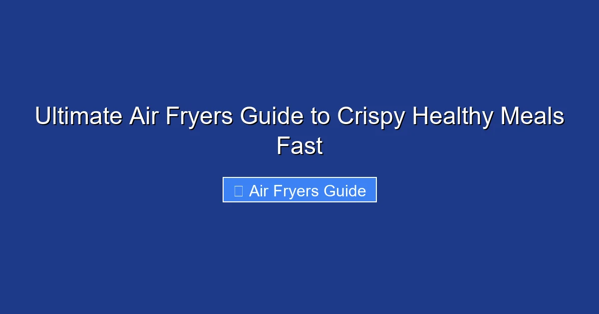 Ultimate Air Fryers Guide to Crispy Healthy Meals Fast