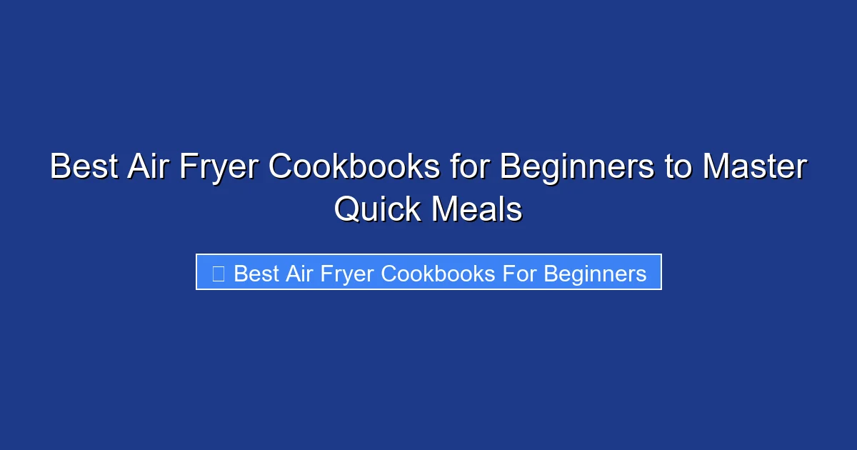 Best Air Fryer Cookbooks for Beginners to Master Quick Meals