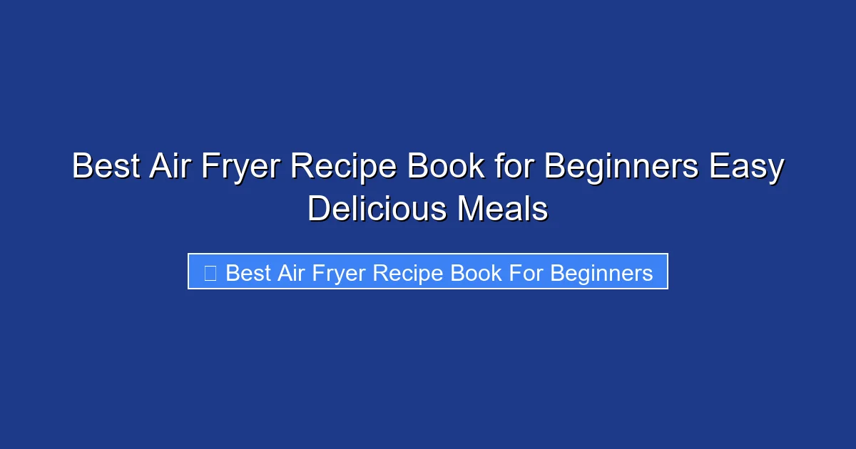 Best Air Fryer Recipe Book for Beginners Easy Delicious Meals