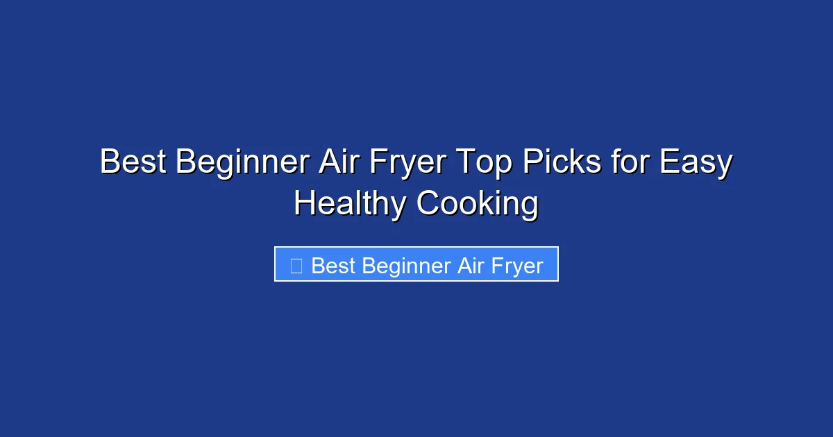 Best Beginner Air Fryer Top Picks for Easy Healthy Cooking