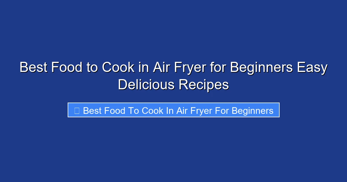Best Food to Cook in Air Fryer for Beginners Easy Delicious Recipes