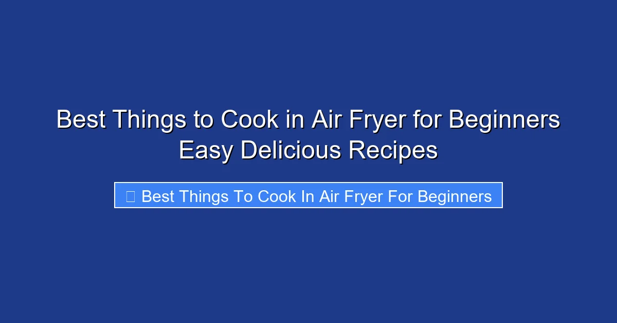 Best Things to Cook in Air Fryer for Beginners Easy Delicious Recipes