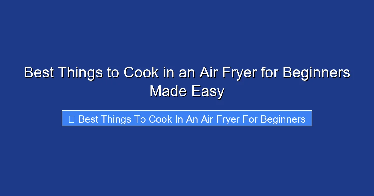 Best Things to Cook in an Air Fryer for Beginners Made Easy