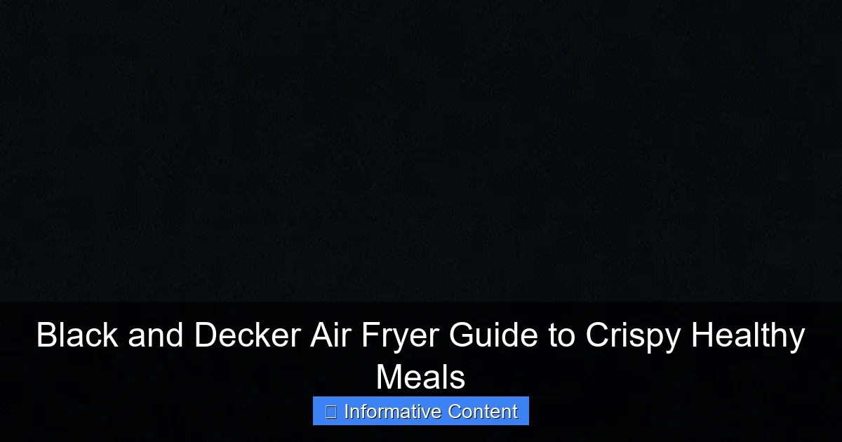 Black and Decker Air Fryer Guide to Crispy Healthy Meals