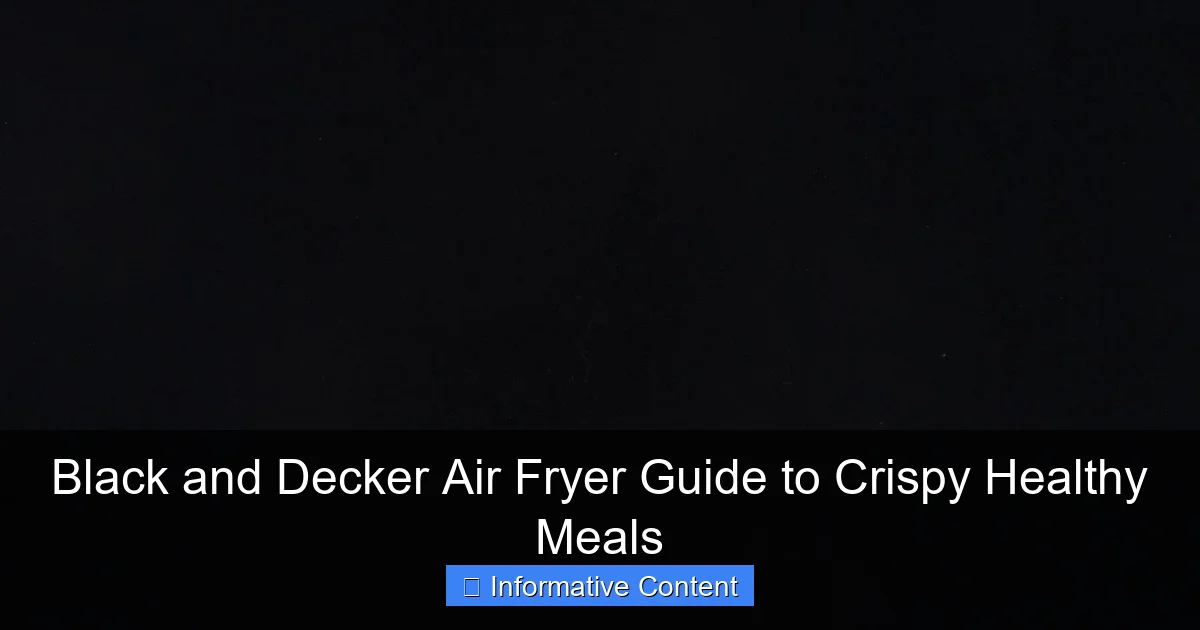 Black and Decker Air Fryer Guide to Crispy Healthy Meals