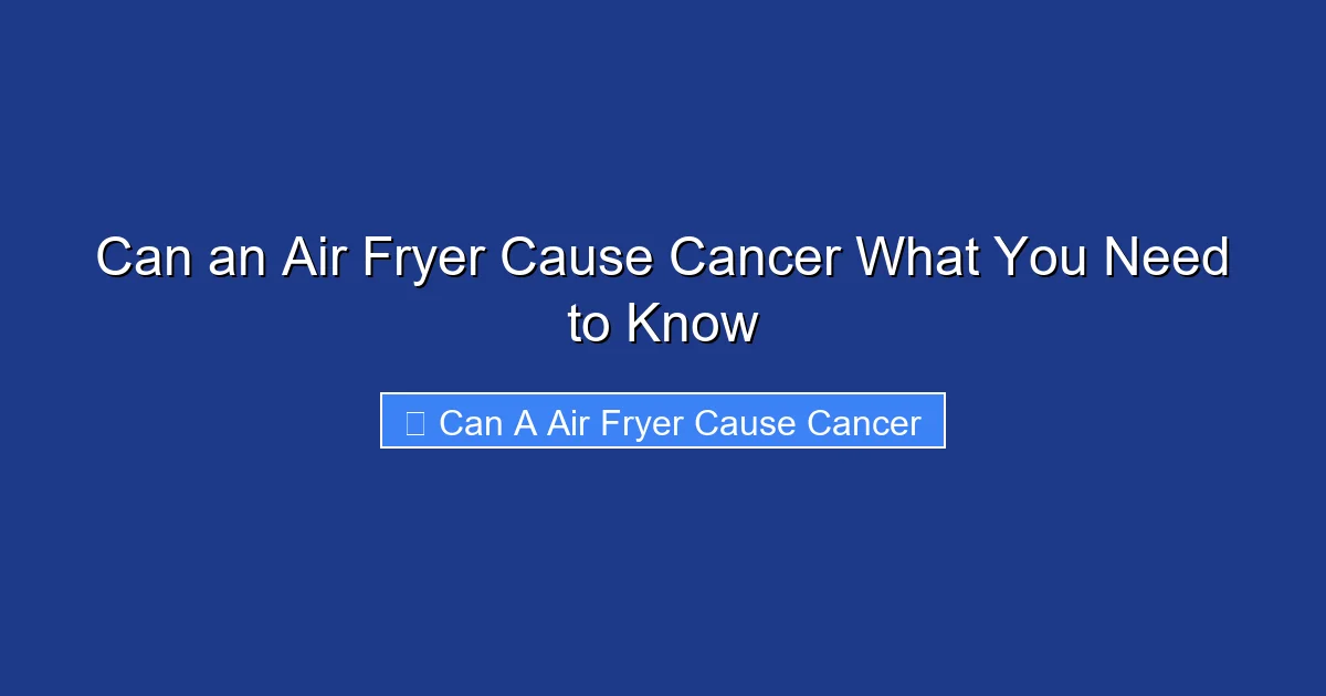 Can an Air Fryer Cause Cancer What You Need to Know