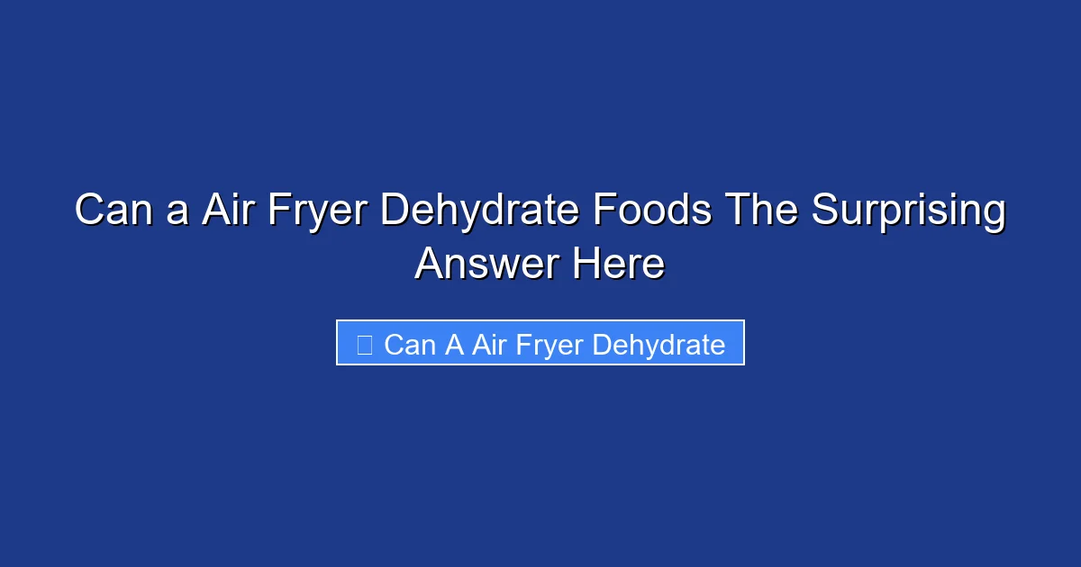 Can a Air Fryer Dehydrate Foods The Surprising Answer Here