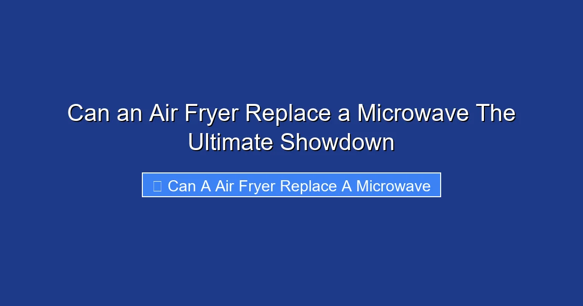 Can an Air Fryer Replace a Microwave The Ultimate Showdown