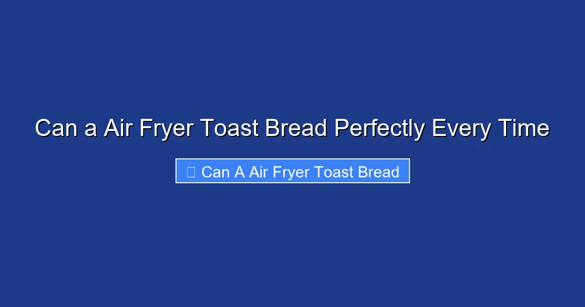 Can a Air Fryer Toast Bread Perfectly Every Time