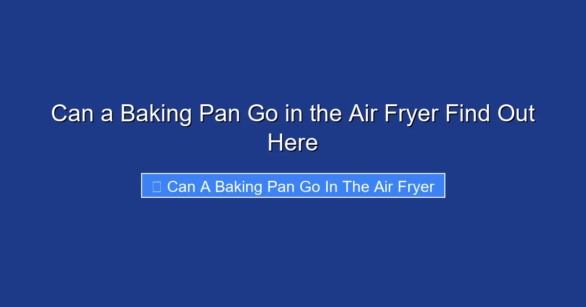 Can a Baking Pan Go in the Air Fryer Find Out Here