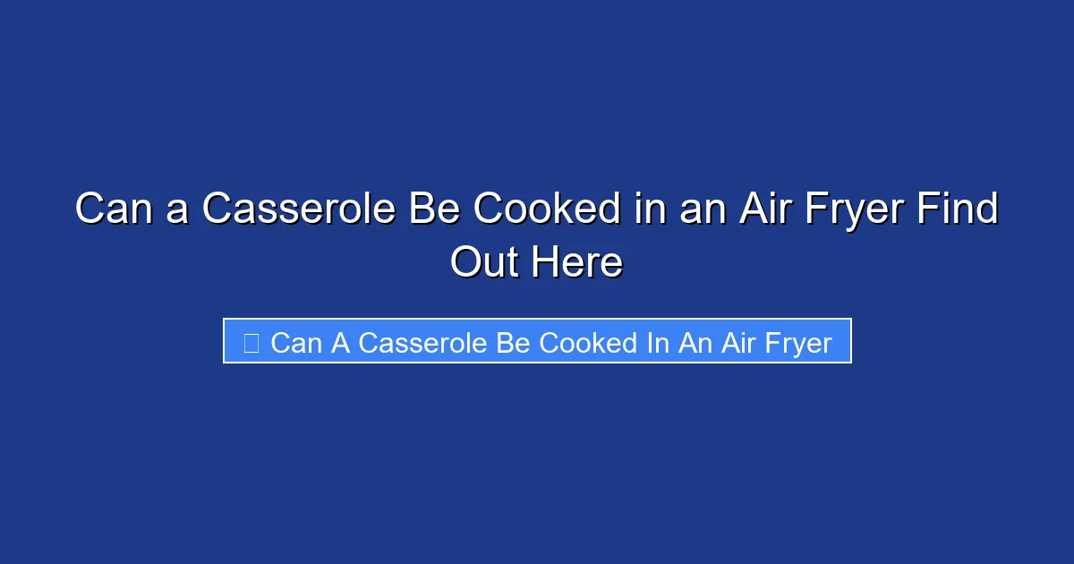 Can a Casserole Be Cooked in an Air Fryer Find Out Here