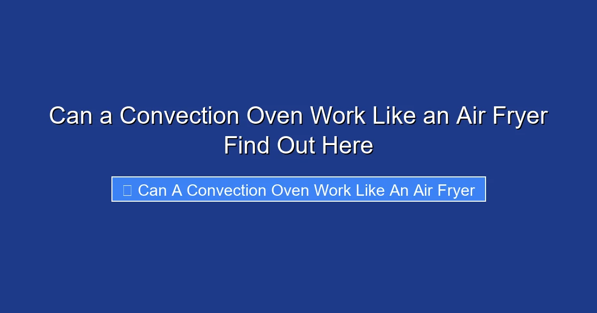 Can a Convection Oven Work Like an Air Fryer Find Out Here