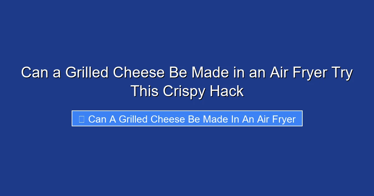 Can a Grilled Cheese Be Made in an Air Fryer Try This Crispy Hack