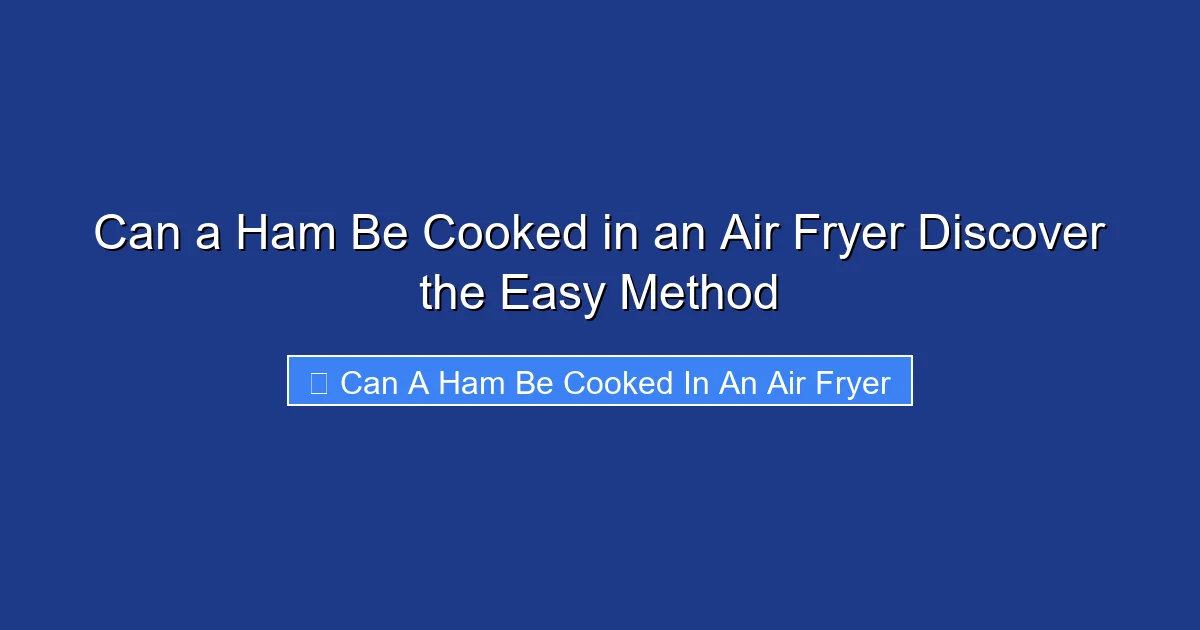 Can a Ham Be Cooked in an Air Fryer Discover the Easy Method