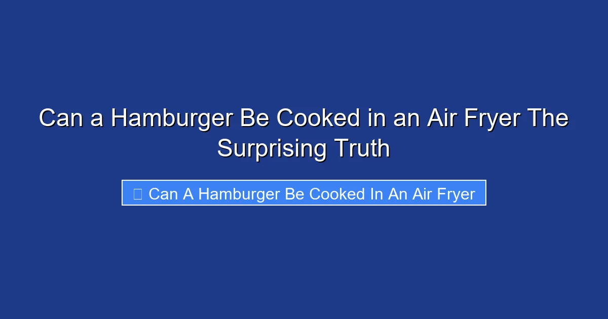 Can a Hamburger Be Cooked in an Air Fryer The Surprising Truth