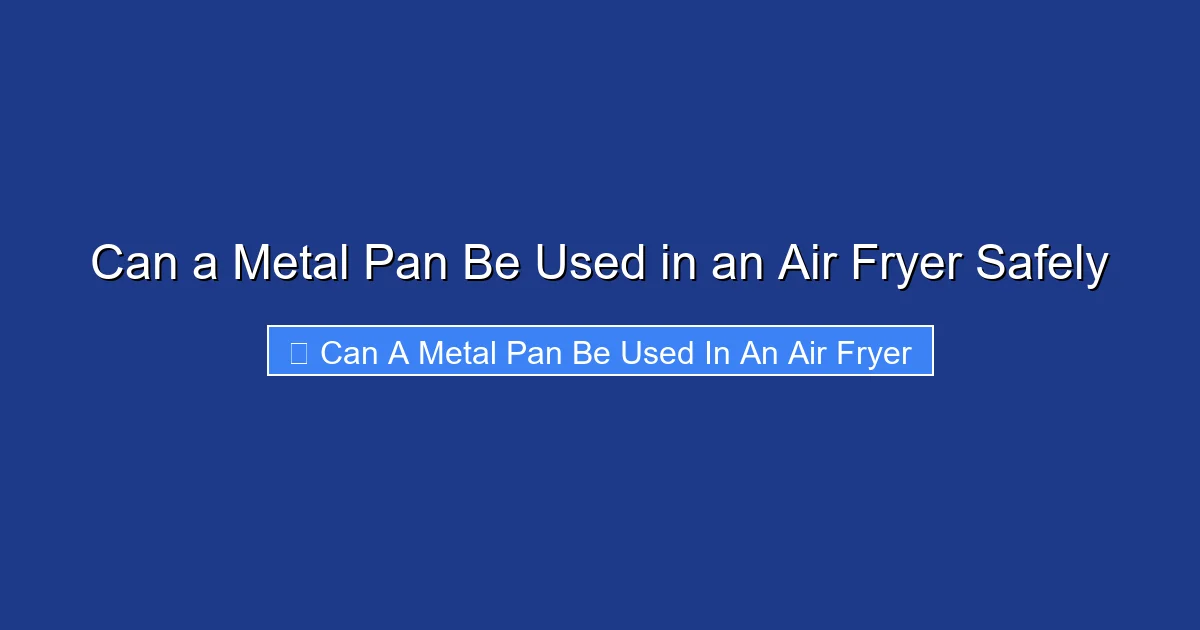 Can a Metal Pan Be Used in an Air Fryer Safely