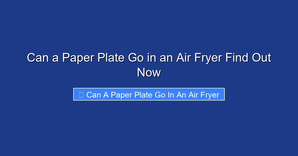 Can a Paper Plate Go in an Air Fryer Find Out Now