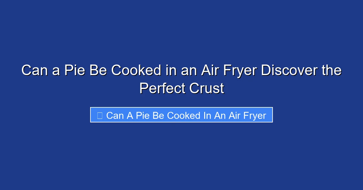 Can a Pie Be Cooked in an Air Fryer Discover the Perfect Crust