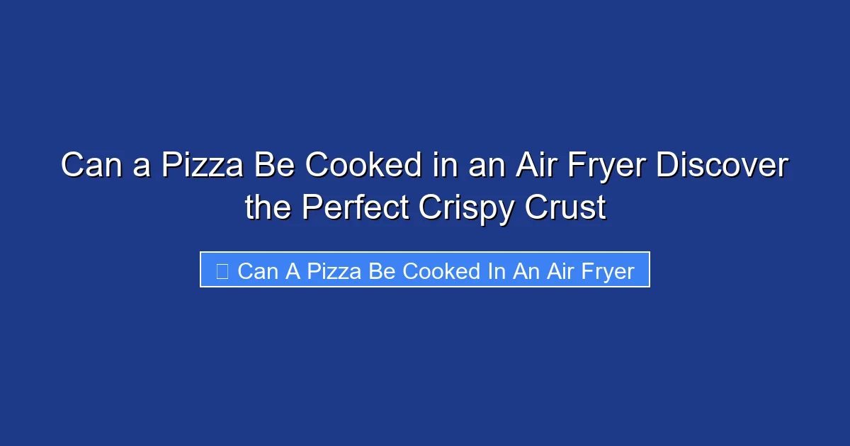 Can a Pizza Be Cooked in an Air Fryer Discover the Perfect Crispy Crust