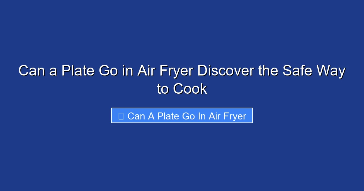 Can a Plate Go in Air Fryer Discover the Safe Way to Cook