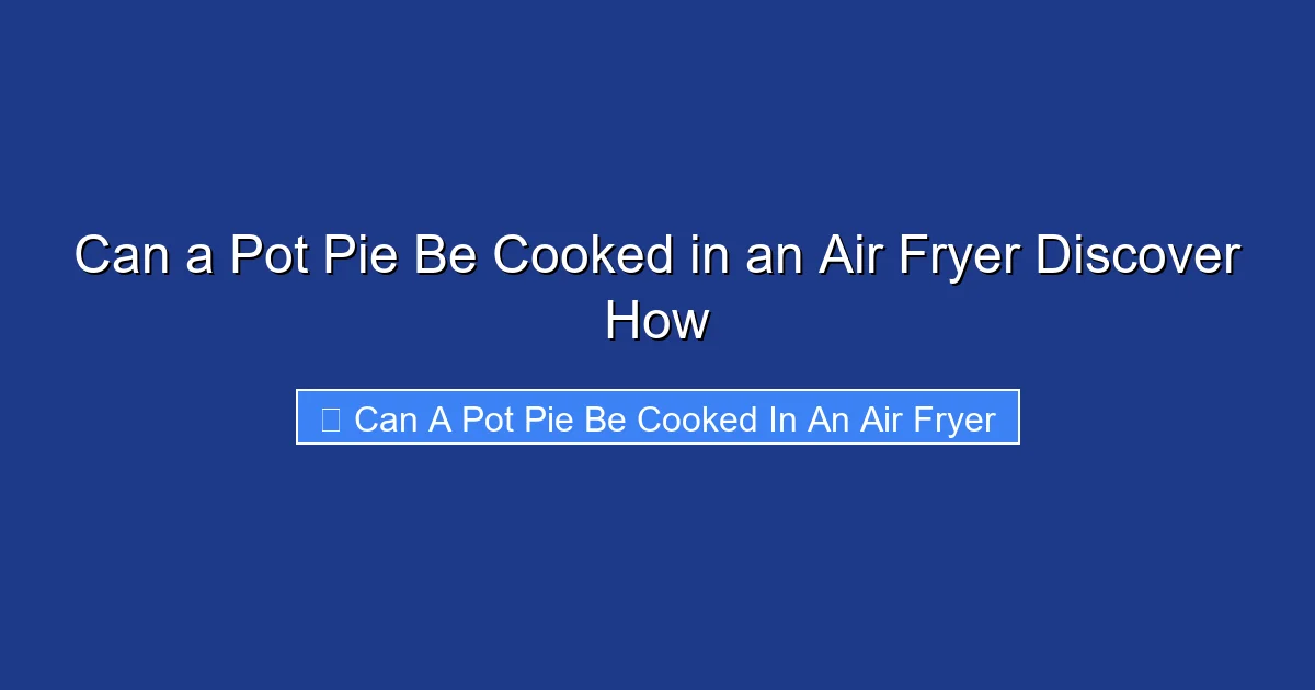 Can a Pot Pie Be Cooked in an Air Fryer Discover How