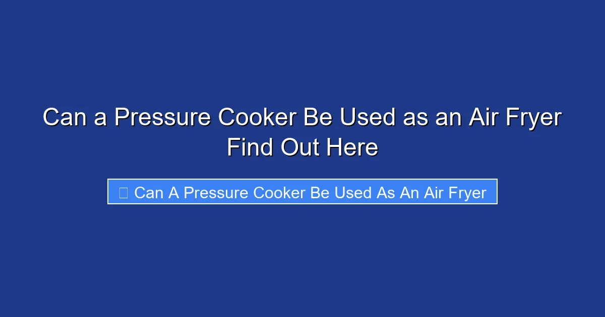 Can a Pressure Cooker Be Used as an Air Fryer Find Out Here