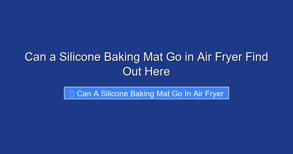 Can a Silicone Baking Mat Go in Air Fryer Find Out Here