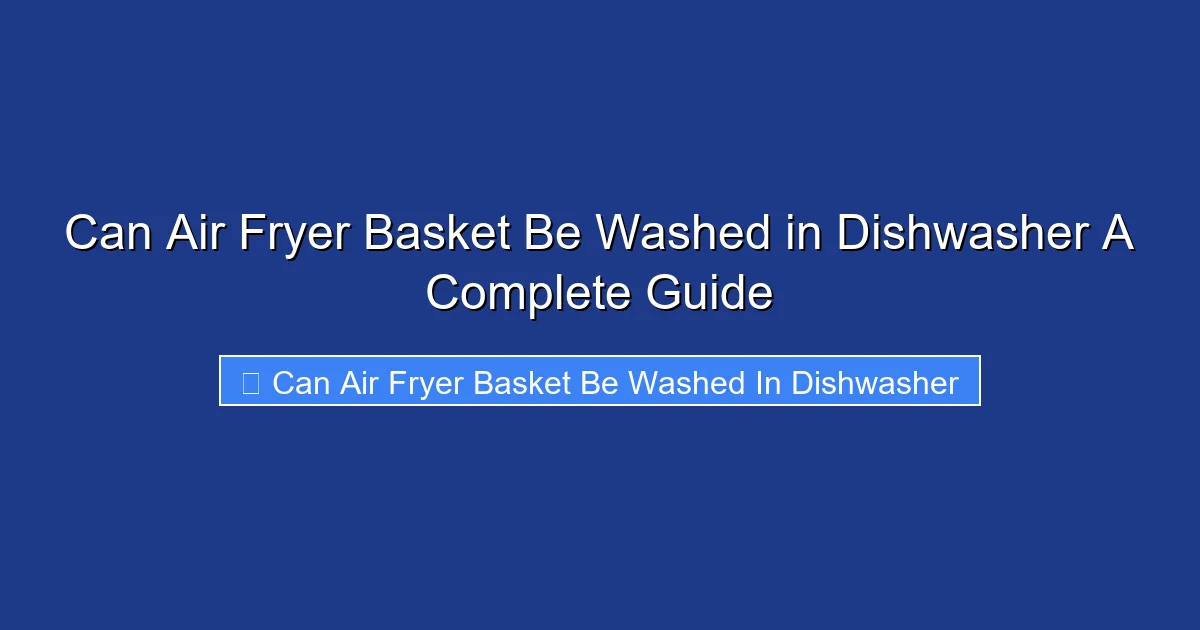 Can Air Fryer Basket Be Washed in Dishwasher A Complete Guide