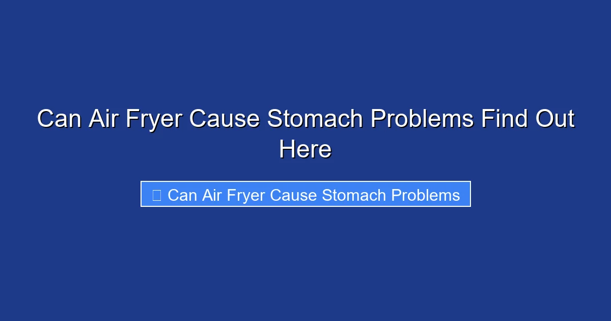 Can Air Fryer Cause Stomach Problems Find Out Here
