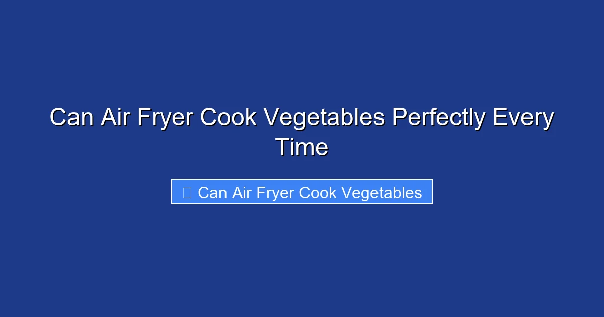 Can Air Fryer Cook Vegetables Perfectly Every Time