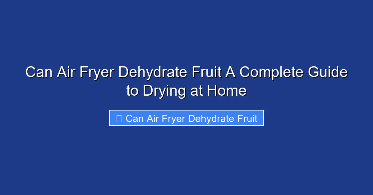 Can Air Fryer Dehydrate Fruit A Complete Guide to Drying at Home