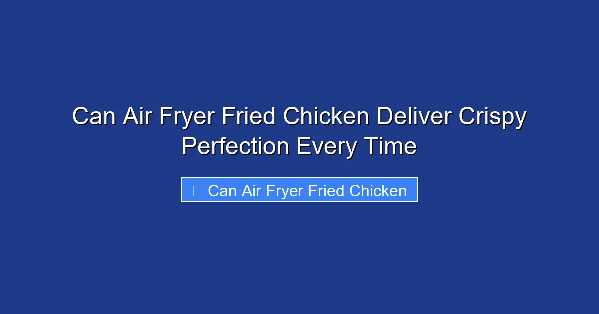 Can Air Fryer Fried Chicken Deliver Crispy Perfection Every Time