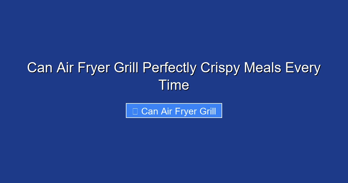 Can Air Fryer Grill Perfectly Crispy Meals Every Time