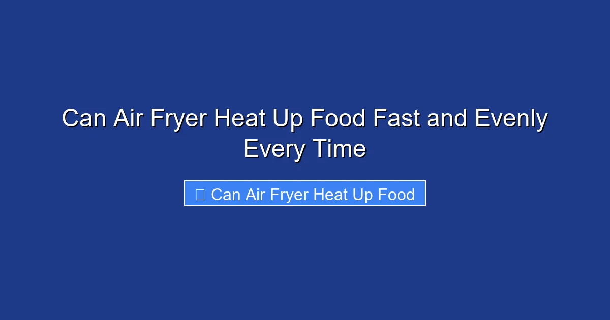 Can Air Fryer Heat Up Food Fast and Evenly Every Time