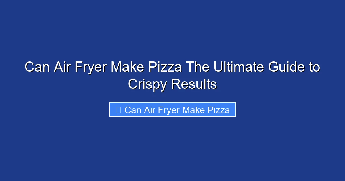 Can Air Fryer Make Pizza The Ultimate Guide to Crispy Results