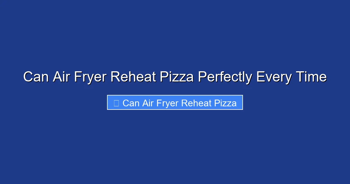 Can Air Fryer Reheat Pizza Perfectly Every Time