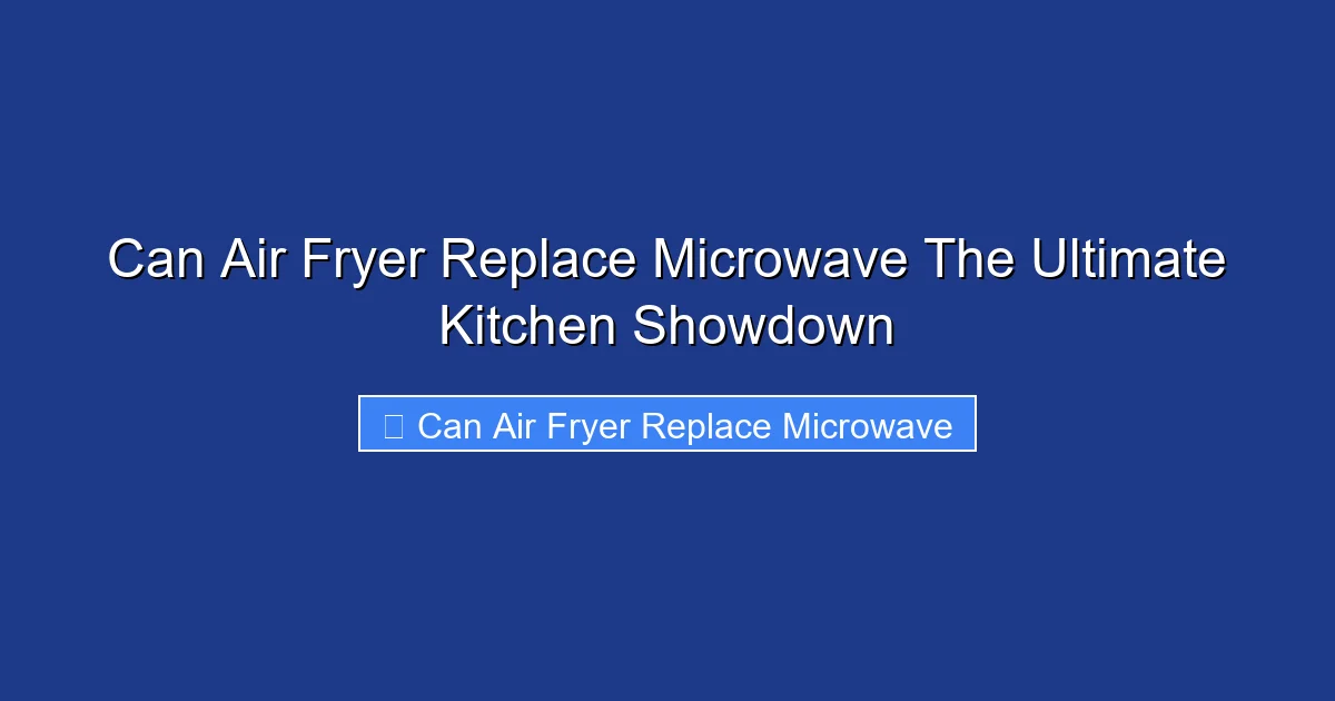 Can Air Fryer Replace Microwave The Ultimate Kitchen Showdown