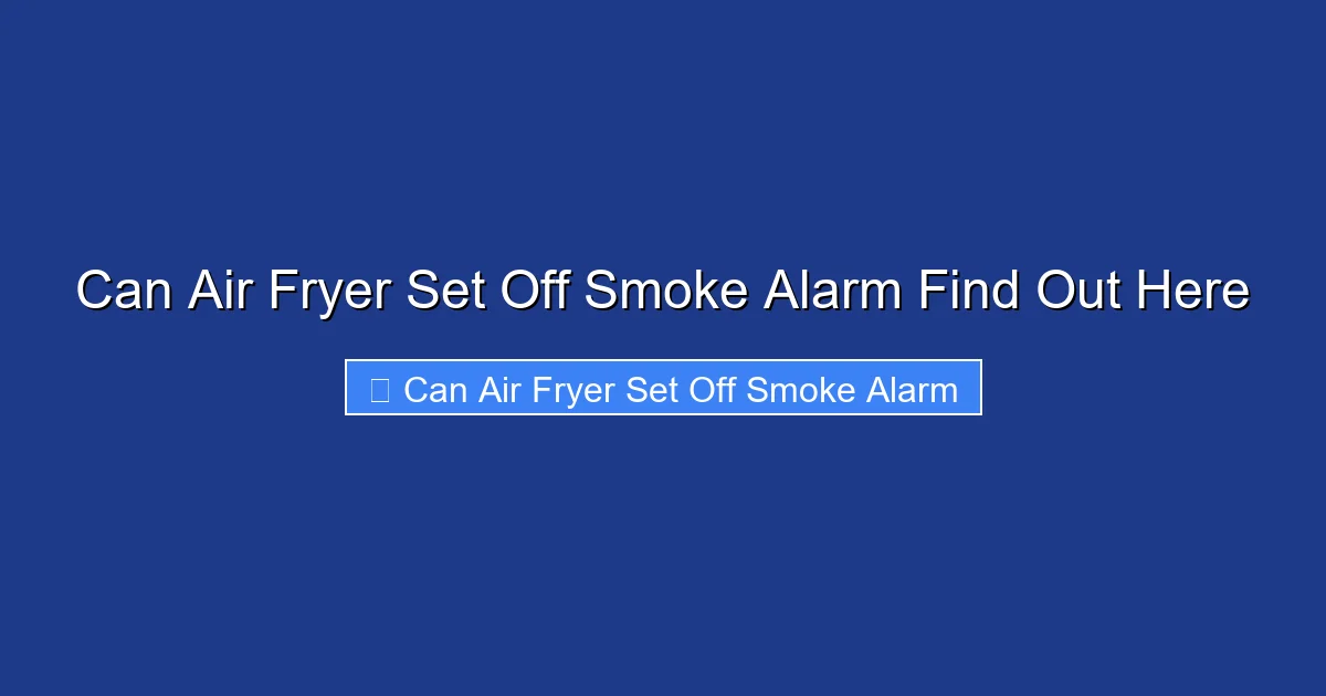 Can Air Fryer Set Off Smoke Alarm Find Out Here