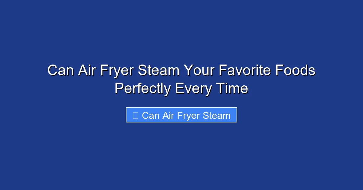 Can Air Fryer Steam Your Favorite Foods Perfectly Every Time