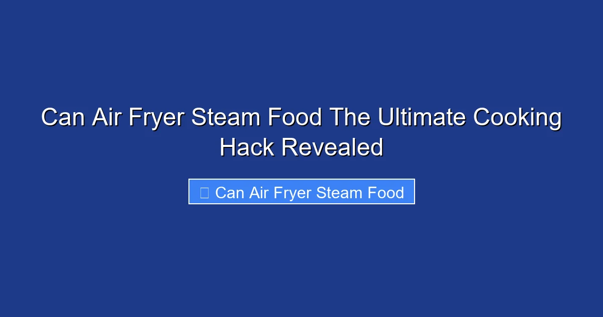 Can Air Fryer Steam Food The Ultimate Cooking Hack Revealed