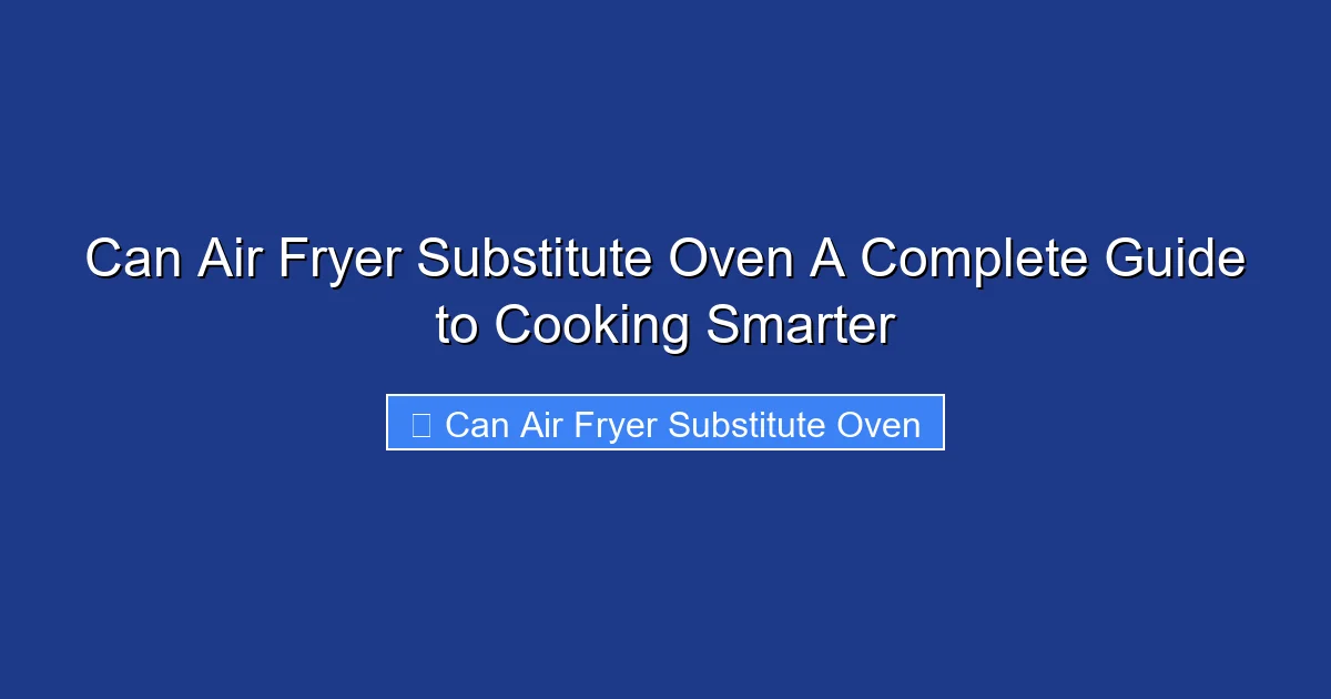 Can Air Fryer Substitute Oven A Complete Guide to Cooking Smarter