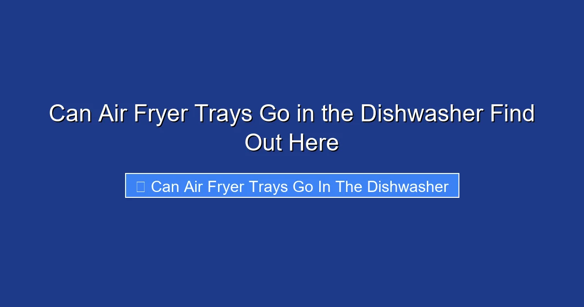 Can Air Fryer Trays Go in the Dishwasher Find Out Here