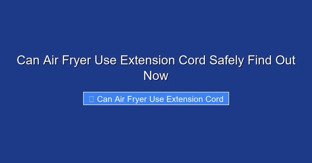Can Air Fryer Use Extension Cord Safely Find Out Now