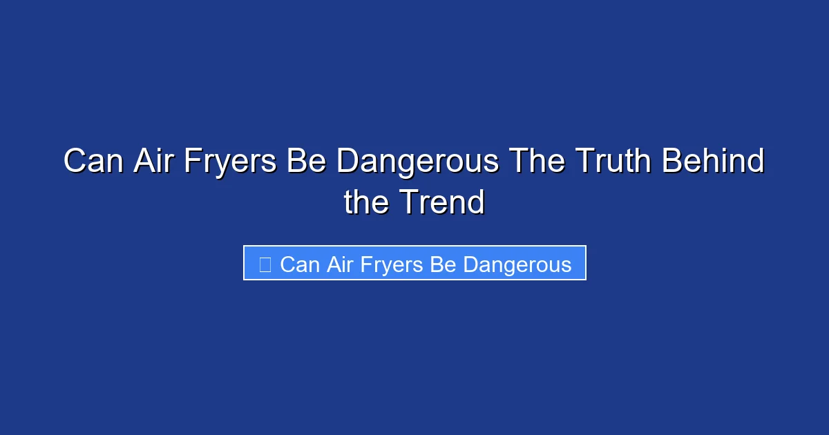 Can Air Fryers Be Dangerous The Truth Behind the Trend