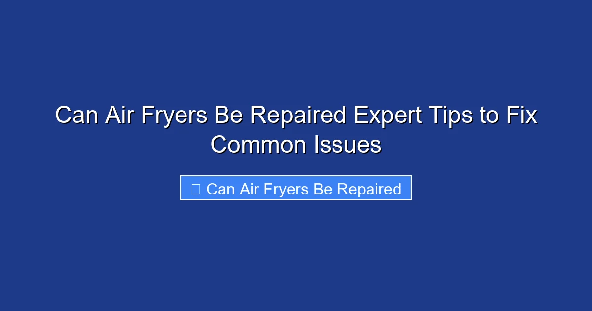 Can Air Fryers Be Repaired Expert Tips to Fix Common Issues