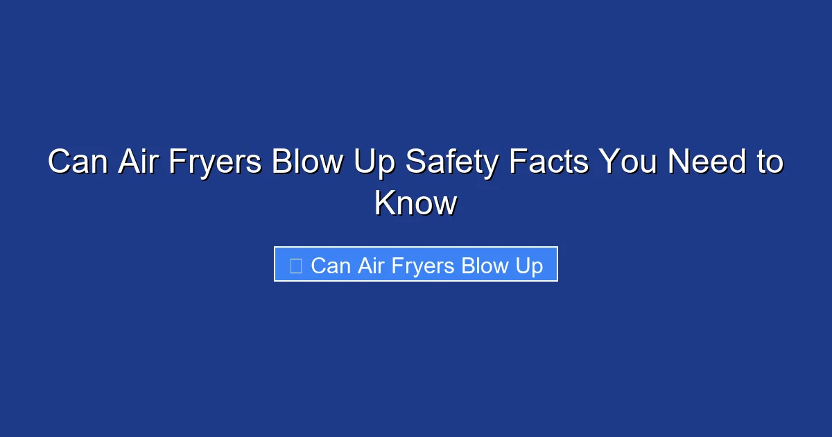 Can Air Fryers Blow Up Safety Facts You Need to Know