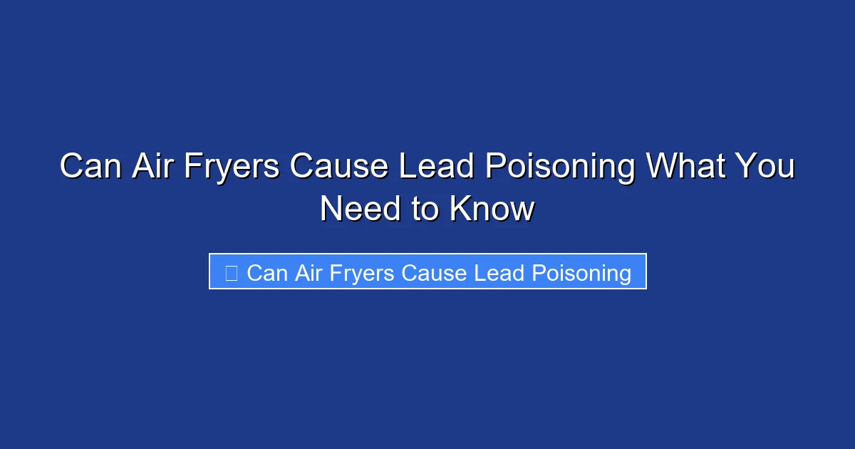 Can Air Fryers Cause Lead Poisoning What You Need to Know