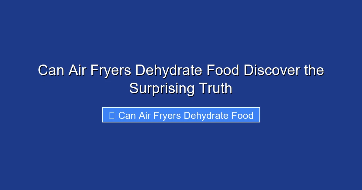 Can Air Fryers Dehydrate Food Discover the Surprising Truth